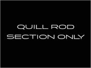 QUILL Rod / Section ONLY