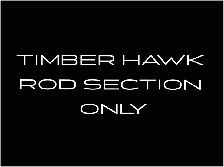 TIMBER HAWK Rod / Section ONLY